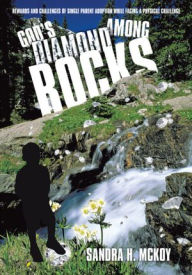 Title: God's Diamond Among Rocks: Rewards and Challenges of Single Parent Adoption While Facing a Physical Challenge, Author: Sandra H. McKoy