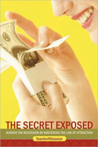 Title: The Secret Exposed: Survive the Recession by Mastering the Law of Attraction, Author: Teachernsession