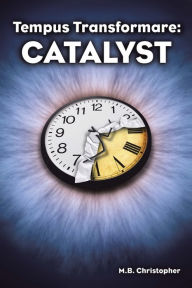 Title: Tempus Transformare: Catalyst, Author: M. B. Christopher