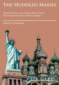 Title: The Huddled Masses: Jewish History in the Former Soviet Union: First-hand interviews with the Émigrés, Author: Harriet N. Kruman