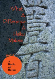 Title: What A Difference A Haiku Makes: A Book of Haiku, Author: David Barbour