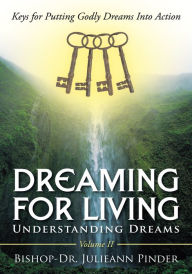 Title: Dreaming for Living: Understanding Dreams, Volume II, Author: Bishop-Dr. Julieann Pinder