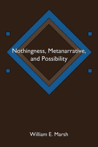 Title: Nothingness, Metanarrative, and Possibility, Author: William E. Marsh