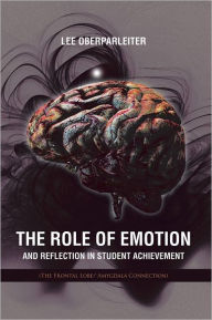 Title: The Role of Emotion and Reflection in Student Achievement: (The Frontal Lobe/ Amygdala Connection), Author: Lee Oberparleiter