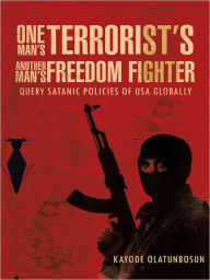 Title: One Man's Terrorist's Another Man's Freedom Fighter: Query Satanic Policies of USA Globally, Author: Kayode Olatunbosun