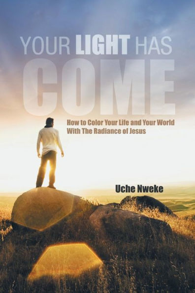 Your Light Has Come: How to Color Life and World with the Radiance of Jesus