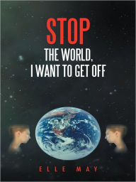 Title: Stop the World, I Want to Get Off, Author: Elle May
