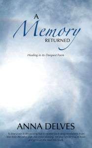 Title: A Memory Returned: Healing in its Deepest Form, Author: Anna Delves