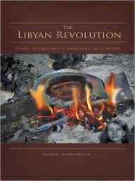 Title: The Libyan Revolution: Diary of Qadhafi's newsgirl in London, Author: Karen Dabrowska