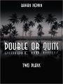 Double or Quits: Two Plays