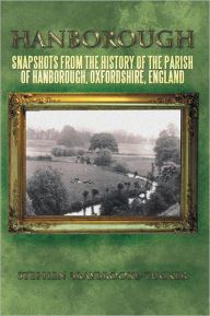 Title: HANBOROUGH: Snapshots from the History of the Parish of Hanborough, Oxfordshire, England, Author: STEPHEN BRAYBROOKE-TUCKER