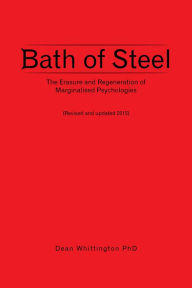 Title: Bath of Steel: The Erasure and Regeneration of Marginalised Psychologies, Author: Dean Whittington PhD