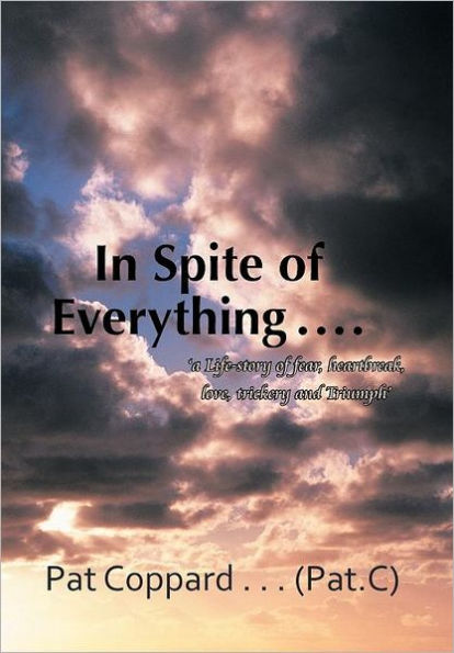 Spite of Everything ......: 'A Life-Story Fear, Heartbreak, Love, Trickery and Triumph'