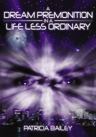 Title: A Dream Premonition in a Life Less Ordinary, Author: Patricia Bailey