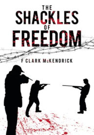 Title: The Shackles of Freedom, Author: F Clark McKendrick