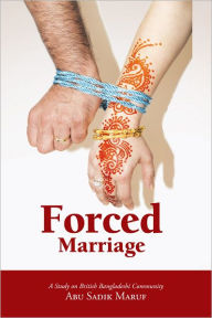 Title: Forced Marriage: A Study on British Bangladeshi Community, Author: Abu Sadik Maruf