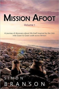 Title: Mission Afoot Volume 1: A Journey of Discovery about Life Itself Inspired by the 200 Mile Coast to Coast Walk Across Britain, Author: Simon Branson