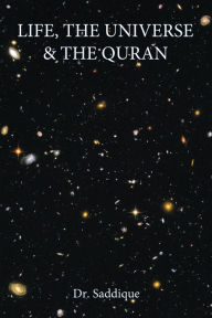 Title: Life, the Universe & the Quran, Author: Dr. Saddique