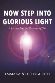 Title: Now Step into Glorious Light, Author: Emma St. George Ekeh