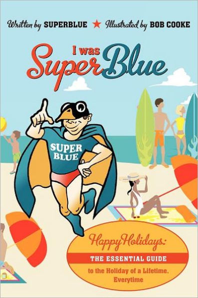 I Was Superblue: Happy Holidays - The Essential Guide to the Holiday of a Lifetime Everytime