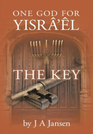 Title: One God for Yisrâ'êl: The Key, Author: J A Jansen