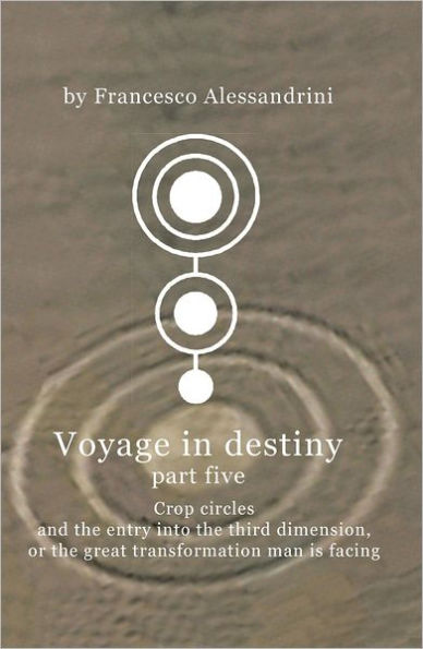 Voyage in destiny -- part five: Crop circles and the entry into the third dimension, or the great transformation man is facing