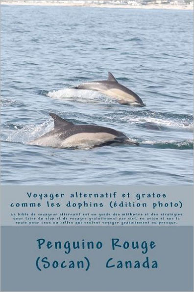 Voyager alternatif et gratos comme les dauphins: un guide des méthodes et des stratégies pour faire du stop et de voyager gratuitement par mer, en avion et sur la route pour ceux ou celles qui veulent voyager gratuitement ou presque.