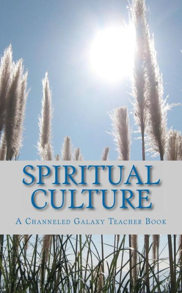 Spiritual Culture: A Channeled Galaxy Teacher Book