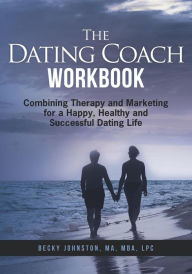 Title: The Dating Coach Workbook: Combining Therapy and Marketing for a Happy, Healthy and Successful Dating Life, Author: Becky Johnston