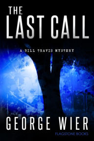 Title: The Last Call: A Bill Travis Mystery, Author: George Wier
