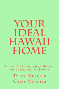 Title: Your Ideal Hawaii Home: Avoid Disaster when Buying or Building in Hawaii, Author: Chris Mercier