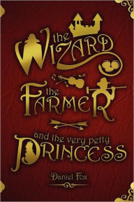 Title: The Wizard, the Farmer, and the Very Petty Princess, Author: Daniel Fox