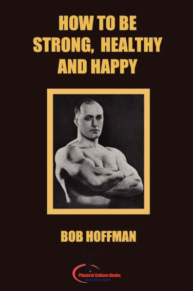 How to be Strong, Healthy and Happy: (Original Version, Restored)