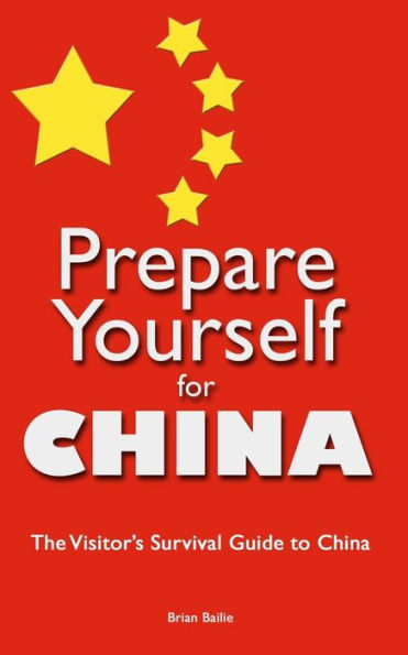 Prepare Yourself for China: The Visitor's Survival Guide to China