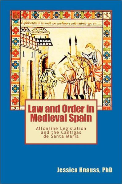 Law and Order Medieval Spain: Alfonsine Legislation the Cantigas de Santa Maria