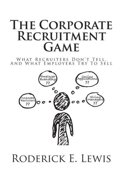 The Corporate Recruitment Game: What Recruiters Don't Tell, And What Employers Try To Sell