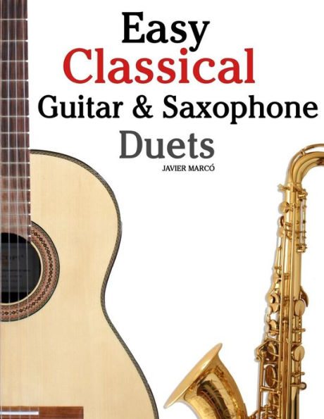 Easy Classical Guitar & Saxophone Duets: For Alto, Baritone, Tenor & Soprano Saxophone player. Featuring music of Mozart, Handel, Strauss, Grieg and other composers. In Standard Notation and Tablature.