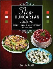 Title: New Hungarian Cuisine. Traditional and Contemporary Favorites, Author: Eva M Bonis