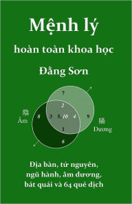 Title: Menh Ly Hoan Toan Khoa Hoc: Dia Ban, Ha Do, Lac Thu, Bat Quai, Va 64 Que Dich, Author: Dang Son Ph D