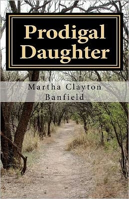 Prodigal Daughter: A testimony by born again Christian Writer Martha Clayton Banfield