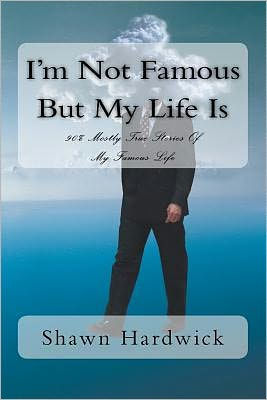 I'm Not Famous But My Life Is: 90% Mostly True Stories Of My Famous Life