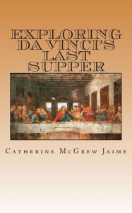 Title: Exploring da Vinci's Last Supper, Author: Catherine McGrew Jaime