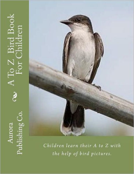 A To Z Bird Book For Children: Children learn their A to Z with the help of bird pictures