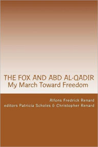 Title: The Fox and Abd al-Qadir: My March Toward Freedom as Told by a Prisoner of the Third Jihad, Author: Patricia Renard Scholes