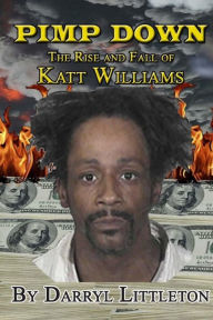 Title: Pimp Down: The Rise & Fall of Katt Williams, Author: Darryl Littleton