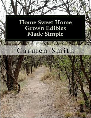 Home Sweet Home Grown Edibles Made Simple: From growing to storing