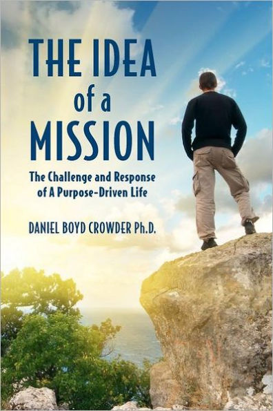 The Idea of a Mission: : The Challenge and Response of A Purpose-Driven Life