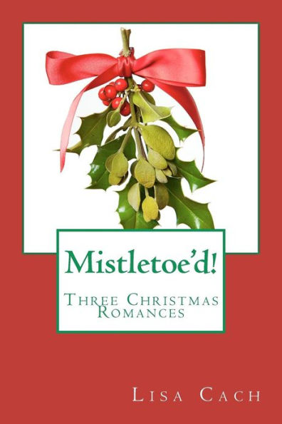 Mistletoe'd!: Three Christmas Novellas