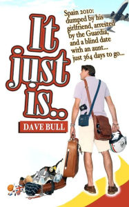 Title: It Just Is...: Spain 2010: dumped by his girlfriend, arrested by the Guardia, and a blind date with an aunt...just 364 days to go..., Author: Dave Bull