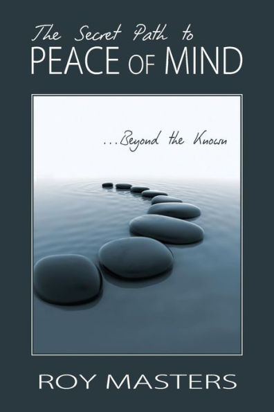 The Secret Path to Peace of Mind: Beyond the Known